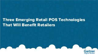 Three Emerging Retail POS Technologies
That Will Benefit Retailers
 