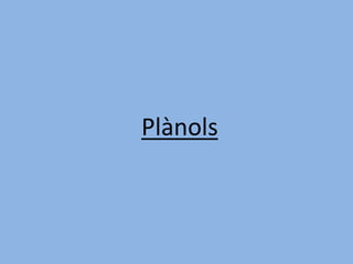 Plànols
 