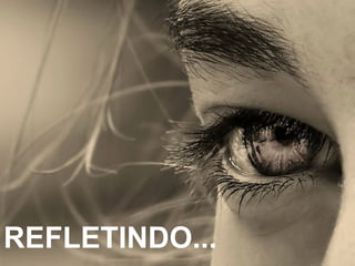 REFLETINDO... 