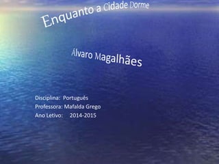 Disciplina: Português 
Professora: Mafalda Grego 
Ano Letivo: 2014-2015 
 