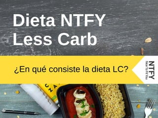 Dieta NTFY
Less Carb
¿En qué consiste la dieta LC?
 