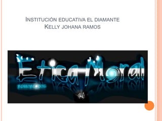 INSTITUCIÓN EDUCATIVA EL DIAMANTE
KELLY JOHANA RAMOS
 