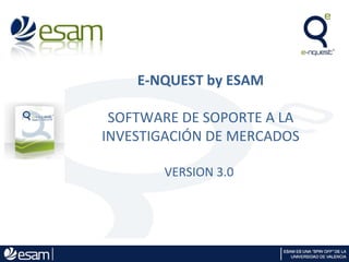 E-NQUEST by ESAM SOFTWARE DE SOPORTE A LA INVESTIGACIÓN DE MERCADOS VERSION 3.0  
