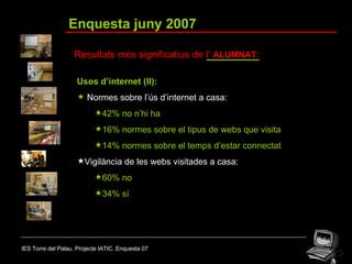 IES Torre del Palau. Projecte IATIC. Enquesta 07 Enquesta juny 2007 Resultats més significatius de l’  ALUMNAT : <ul><li>U...