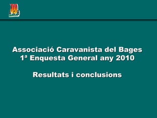 Associació Caravanista del Bages1ª Enquesta General any 2010Resultats i conclusions 