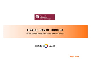 FIRA DEL RAM DE TORDERA
- RESULTATS D’ENQUESTES A EXPOSITORS -




                                         Abril 2009
 