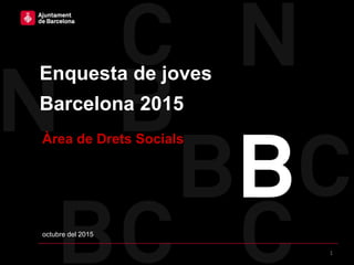 Enquesta de joves
Barcelona 2015
Àrea de Drets Socials
octubre del 2015
1
 
