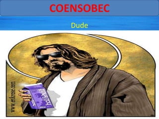 COENSOBEC
   Dude
 