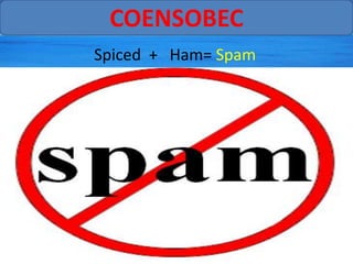 COENSOBEC
Spiced + Ham= Spam
 