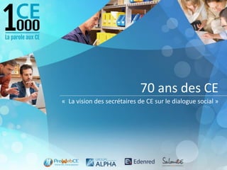 70 ans des CE
« La vision des secrétaires de CE sur le dialogue social »
 