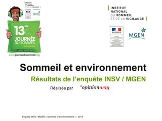 Sommeil et environnement
           Résultats de l’enquête INSV / MGEN
                             Réalisée par




1   Enquête INSV / MGEN « Sommeil et environnement » - 2013
 