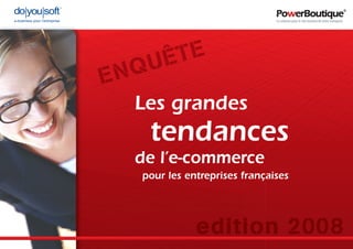 e-business pour l’entreprise                                  La solution pour le site internet de votre entreprise




                                      UÊ TE
                               E NQ
                                 Les grandes
                                      tendances
                                 de l’e-commerce
                                  pour les entreprises françaises




                                             edition 2008
 