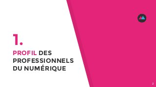 1.
PROFIL DES
PROFESSIONNELS
DU NUMÉRIQUE
2
 