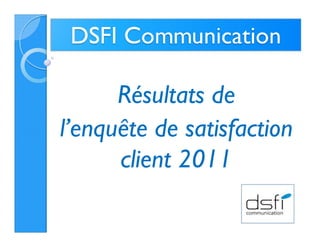 Résultats de
l’enquête de satisfaction
      client 2011
 