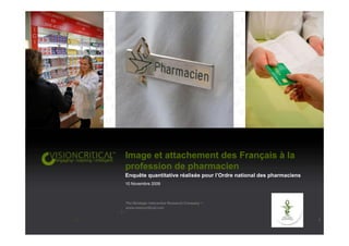 Image et attachement des Français à la
profession de pharmacien
Enquête quantitative réalisée pour l’Ordre national des pharmaciens
10 Novembre 2009




                                                                      1
 