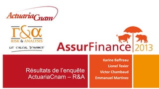 Résultats de l’enquête
ActuariaCnam – R&A
Karine Baffreau
Lionel Texier
Victor Chambaud
Emmanuel Martinez
 