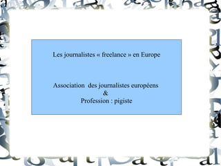 Les journalistes « freelance » en Europe Association  des journalistes européens  &  Profession : pigiste 
