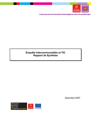 Enquête Intercommunalités et TIC
     Rapport de Synthèse




                               Décembre 2007
 