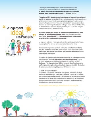 Les Français plébiscitent plus que jamais la maison individuelle
(71% en 2016 contre 58% en 2011). Mais pour la première fois,
ils placent désormais au premier rang de leurs préoccupations
le calme avant même le prix d’achat (27,7% contre 19,9%).
Pour plus de 50% des personnes interrogées*, le logement permet avant
tout de se retrouver en famille. Et dans cette perspective, c’est naturellement
qu’ils expriment leur envie de passer plus de temps dans le salon ou dans
la cuisine, l’engouement pour ces deux pièces s’étant accru au cours d’une
décennie (le salon remporte 52% des suffrages contre 48% en 2011 et 46%
en 2007 tandis que la cuisine devient prioritaire pour 17,2% des Français
contre 15,6% en 2011 et 13% en 2007).
Si le foyer compte des enfants, le critère prépondérant lors de l’achat
est celui de la chambre individuelle (26%) tout comme la proximité
avec l’école, alors qu’en 2011 il s’agissait avant toute chose d’avoir
un jardin ou des espaces verts à proximité.
Le logement redevient « le temple de la famille » qu’évoquait Le Corbusier,
lieu de repli où l’on aime se retrouver en sécurité avec les siens.
Sans doute en réponse au contexte actuel, nos concitoyens sont cinq
fois plus nombreux qu’en 2011 (20% en 2016 contre 4% en 2011) à se
préoccuper des aspects sécuritaires que présente l’habitation (alarme,
porte blindée, vidéophone).
En matière de chauffage, s’ils résident en immeuble, les Français se montrent
précautionneux puisqu’ils préconisent le chauffage individuel à 76%,
un chiffre qui augmente régulièrement depuis dix ans (70% en 2007).
D’ailleurs, s’ils disposaient de 10 000€ à investir dans leur logement,
les Français interrogés indiquent qu’ils le dépenseraient à la diminution
de la consommation énergétique (pour 36% d’entre eux).
Le profil du logement idéal ?
En synthèse : une maison individuelle avec garage, possédant un étage
maximum, chauffée au gaz, calme, très lumineuse, à moins de 10 minutes
des transports, bien lotie en termes d’équipements de sécurité, pour profiter
pleinement de sa famille et s’y ressourcer. Un descriptif qui fait sans doute
écho au rêve de beaucoup d’entre nous, et pourtant, qui a sensiblement
évolué au cours des dernières années.
*Enquête réalisée en octobre 2016 auprès de 3614 personnes sur www.century21.fr
Lelogement
idéaldesFrançais
“
”
 