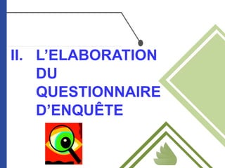 II. L’ELABORATION
DU
QUESTIONNAIRE
D’ENQUÊTE
 