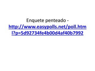 Enquete penteado -
http://www.easypolls.net/poll.htm
l?p=5d92734fe4b00d4af40b7992
 