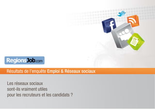 Résultats de l’enquête Emploi & Réseaux sociaux

Les réseaux sociaux
sont-ils vraiment utiles
pour les recruteurs et les candidats ?
 