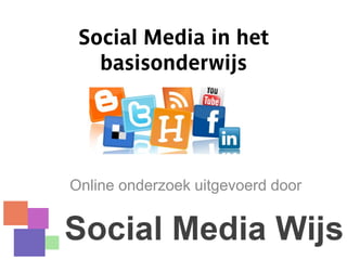 Social Media in het
   basisonderwijs




Online onderzoek uitgevoerd door
 