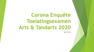 Corona Enquête
Toelatingsexamen
Arts & Tandarts 2020
Mei 2020
 