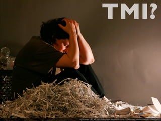 TMI?



cc licensed ( BY NC SA ) flickr photo by puck90: http://flickr.com/photos/puck90/2356415451/
 