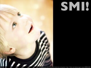 SMI!



cc licensed ( BY NC SA ) flickr photo by Loving Earth: http://flickr.com/photos/gauri_lama/4389941699/
 