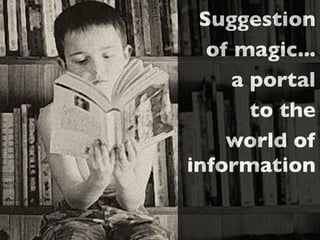 Suggestion
of magic...
a portal
to the
world of
information
 