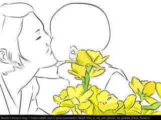 Dexter’s Picture http://www.reddit.com/r/pics/comments/19lzy5/this_is_my_son_dexter_he_picked_these_flowers/
 