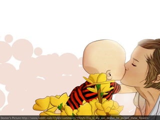 Dexter’s Picture http://www.reddit.com/r/pics/comments/19lzy5/this_is_my_son_dexter_he_picked_these_flowers/
 