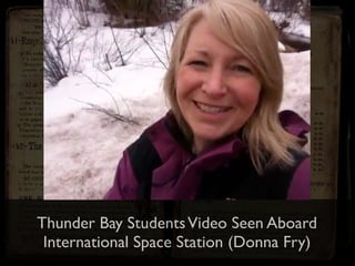Thunder Bay StudentsVideo Seen Aboard
International Space Station (Donna Fry)
 