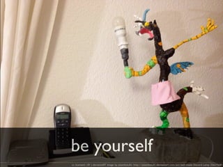 be yourself
cc licensed ( BY ) deviantART image by plastikstuhl: http://plastikstuhl.deviantart.com/art/Self-made-Discord-Lamp-356275681
 