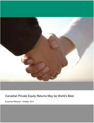  
        	
  
        	
  
        	
  
        	
  
        	
  
        	
  
        	
  
        	
  
                                                      	
  




Canadian Private Equity Returns May be World’s Best
Enquirica Reserch - October 2011
 