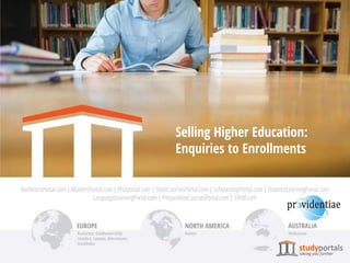 BachelorsPortal.com | MastersPortal.com | PhDportal.com | ShortCoursesPortal.com | ScholarshipPortal.com | DistanceLearningPortal.com
LanguageLearningPortal.com | PreparationCoursesPortal.com | STeXX.com
Selling Higher Education:
Enquiries to Enrollments
 