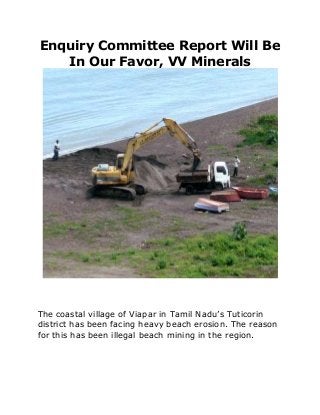 Enquiry Committee Report Will Be
In Our Favor, VV Minerals
The coastal village of Viapar in Tamil Nadu’s Tuticorin
district has been facing heavy beach erosion. The reason
for this has been illegal beach mining in the region.
 