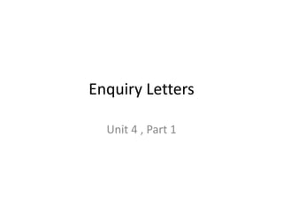 Enquiry Letters

  Unit 4 , Part 1
 