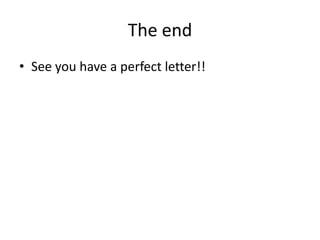 The end
• See you have a perfect letter!!
 