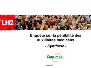 Enquête sur la pénibilité des
   auxiliaires médicaux
        - Synthèse -



        www.lh2.fr
 