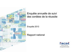 Enquête annuelle de suivi
des cordées de la réussite
Enquête 2013
Rapport national
 