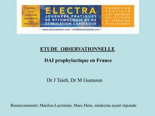 ETUDE OBSERVATIONNELLE
DAI prophylactique en France
Dr J Taieb, Dr M Guenoun
Remerciements: Marilou Lacrimini, Marc Hero, médecins ayant répondu
 