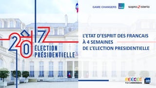 1 ©Ipsos. PRÉSIDENTIELLE 2017
11
L’ETAT D’ESPRIT DES FRANCAIS
À 4 SEMAINES
DE L’ELECTION PRESIDENTIELLE
 