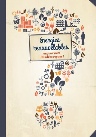 renouvelables
énergies
en finir avec
les idées reçues !
 