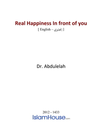 Real Happiness In front of you
         [ English – ‫] إ�ﻠ�ي‬




        Dr. Abdulelah




            2012 - 1433
 