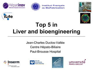 Top 5 in
Liver and bioengineering
Jean-Charles Duclos-Vallée
Centre Hépato-Biliaire
Paul-Brousse Hospital
 