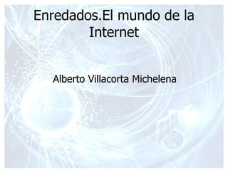 Enredados.El mundo de la Internet Alberto Villacorta Michelena 