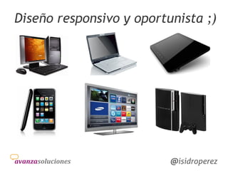 @isidroperez
Diseño responsivo y oportunista ;)
 