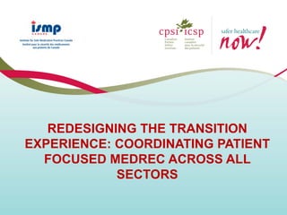 REDESIGNING THE TRANSITION
EXPERIENCE: COORDINATING PATIENT
FOCUSED MEDREC ACROSS ALL
SECTORS
 